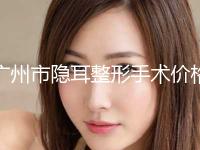 广州市隐耳整形手术价格(价目)表新版优惠一览(隐耳整形手术均价为：16721元)