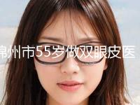 锦州市55岁做双眼皮医生排行榜top10详解-锦州市55岁做双眼皮整形医生 